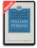 The Labors of a Godly and Learned Divine, William Perkins: Including Previously Unpublished Sermons