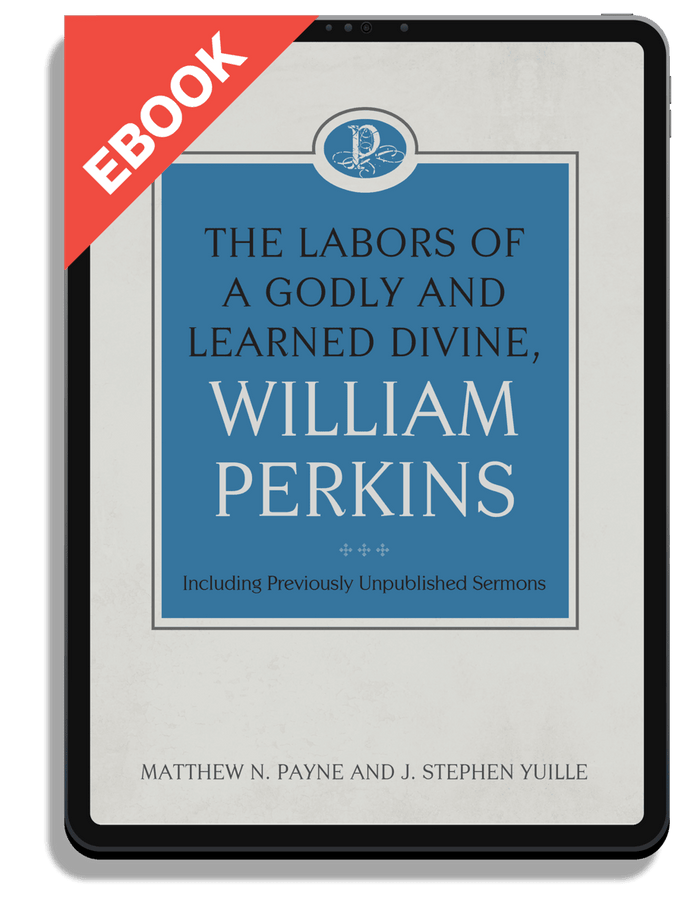 The Labors of a Godly and Learned Divine, William Perkins: Including Previously Unpublished Sermons