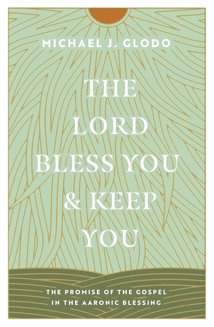 The Lord Bless You and Keep You: The Promise of the Gospel in the Aaronic Blessing