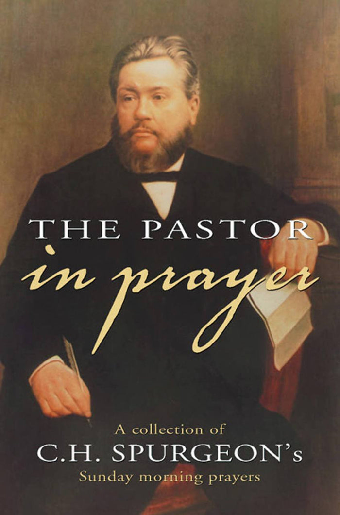 The Pastor in Prayer: A Collection of the Sunday Morning Prayers of Charles Spurgeon