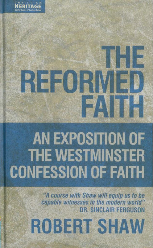 The Reformed Faith: An Exposition of the Westminster Confession of Faith
