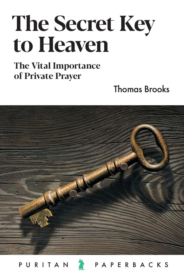 The Secret Key to Heaven: The Vital Importance of Private Prayer - Puritan Paperbacks