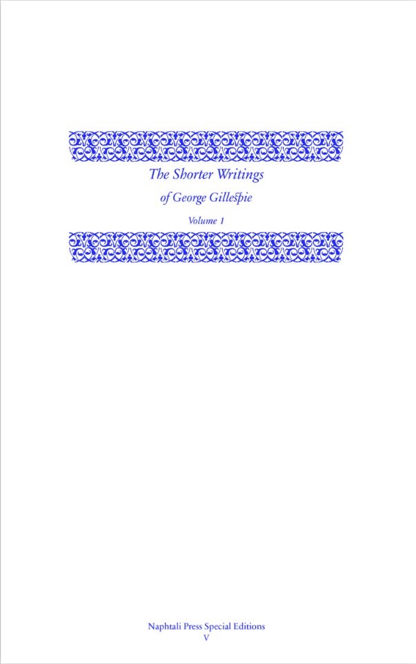 The Shorter Writings of George Gillespie, Volume 1