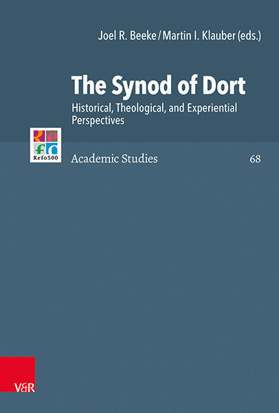 The Synod of Dort: Historical, Theological, and Experiential Perspectives