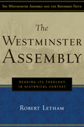 The Westminster Assembly: Reading Its Theology in Historical Context
