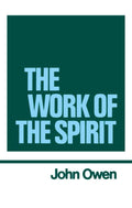 The Works of John Owen, Vol. 4: The Work of the Holy Spirit
