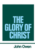 The Works of John Owen, Volume 1: The Glory of Christ