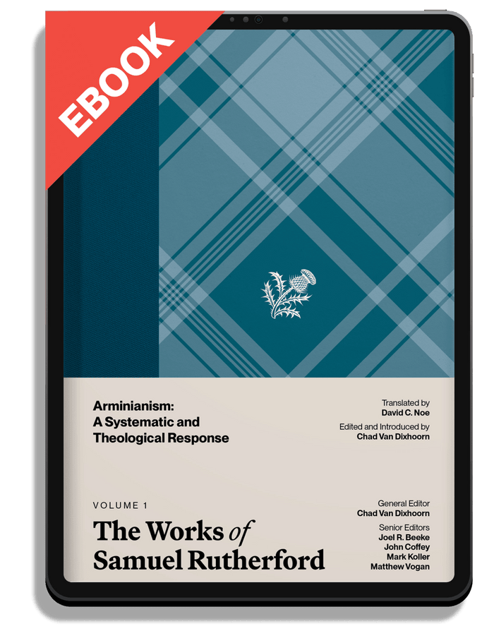 The Works of Samuel Rutherford, Volume 1 — Arminianism: A Systematic and Theological Response
