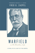 Warfield on the Christian Life: Living in Light of the Gospel