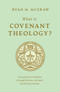 What Is Covenant Theology: Tracing God's Promises through the Son, the Seed, and the Sacraments