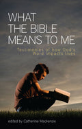 What the Bible Means to Me: Testimonies of how God's Word Impacts Lives