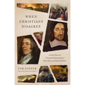 When Christians Disagree: Lessons from the Fractured Relationship of John Owen and Richard Baxter