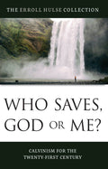 Who Who Saves, God or Me?: Calvinism for the Twenty-First Century