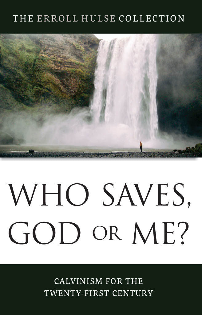 Who Who Saves, God or Me?: Calvinism for the Twenty-First Century