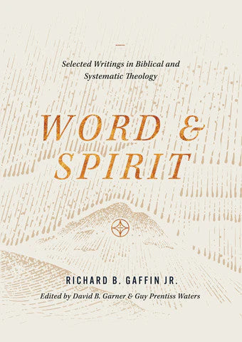 Word & Spirit: Selected Writings in Biblical and Systematic Theology
